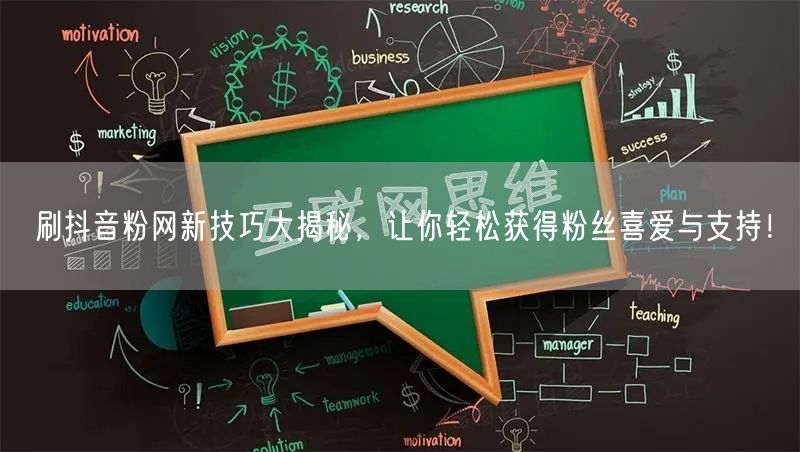 刷抖音粉网新技巧大揭秘，让你轻松获得粉丝喜爱与支持！