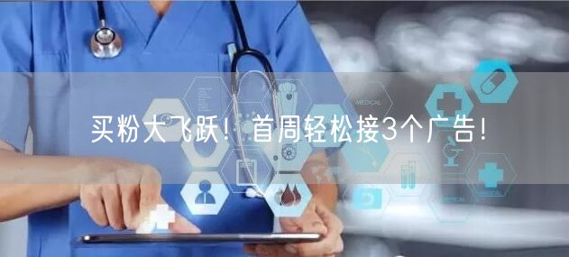 买粉大飞跃！首周轻松接3个广告！
