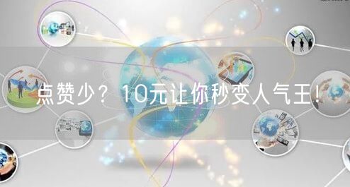 点赞少？10元让你秒变人气王！
