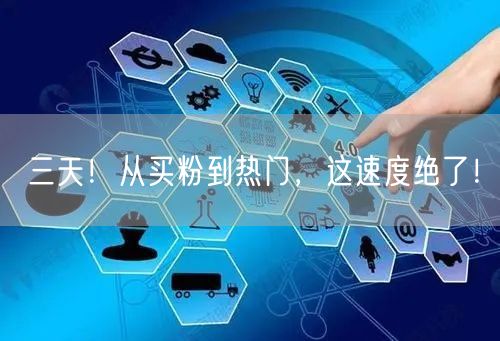 三天！从买粉到热门，这速度绝了！