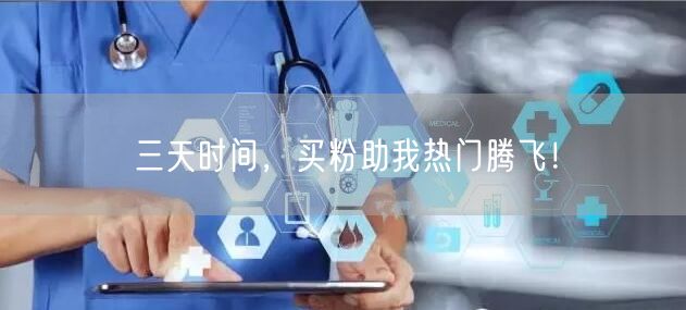 三天时间，买粉助我热门腾飞！