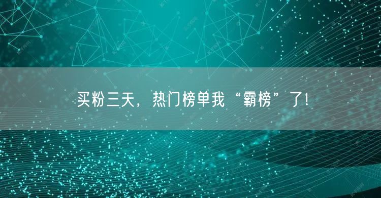 买粉三天，热门榜单我“霸榜”了！