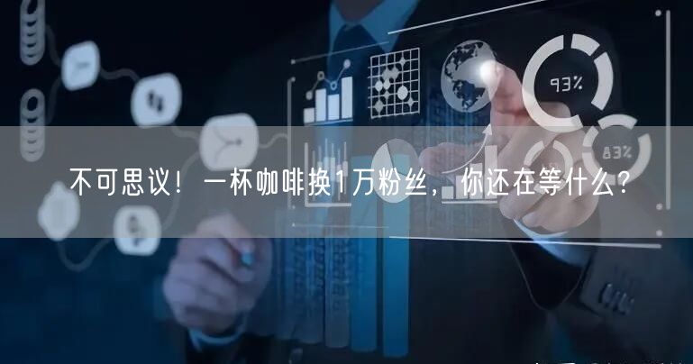 不可思议！一杯咖啡换1万粉丝，你还在等什么？